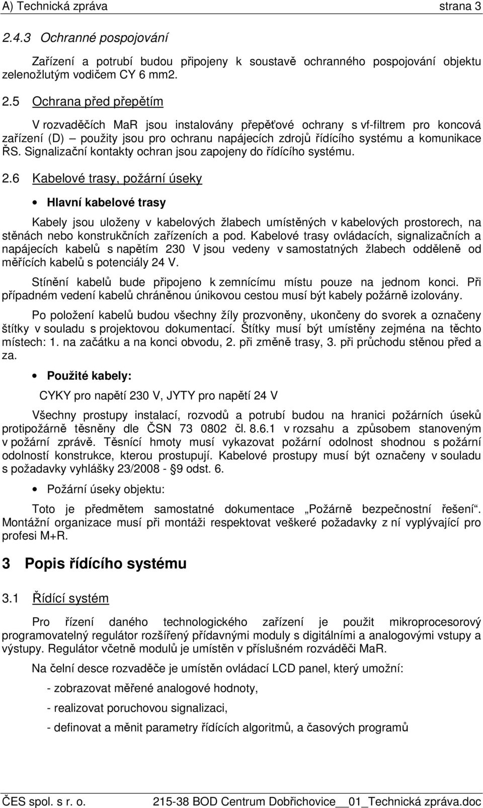 5 Ochrana před přepětím V rozvaděčích MaR jsou instalovány přepěťové ochrany s vf-filtrem pro koncová zařízení (D) použity jsou pro ochranu napájecích zdrojů řídícího systému a komunikace ŘS.