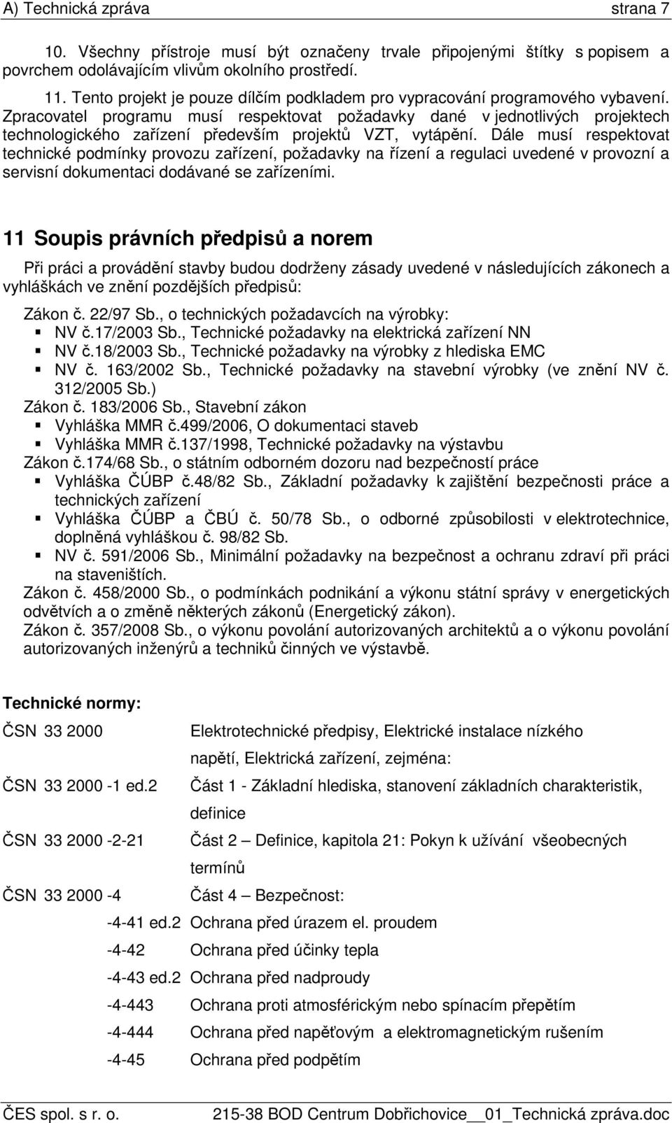 Zpracovatel programu musí respektovat požadavky dané v jednotlivých projektech technologického zařízení především projektů VZT, vytápění.