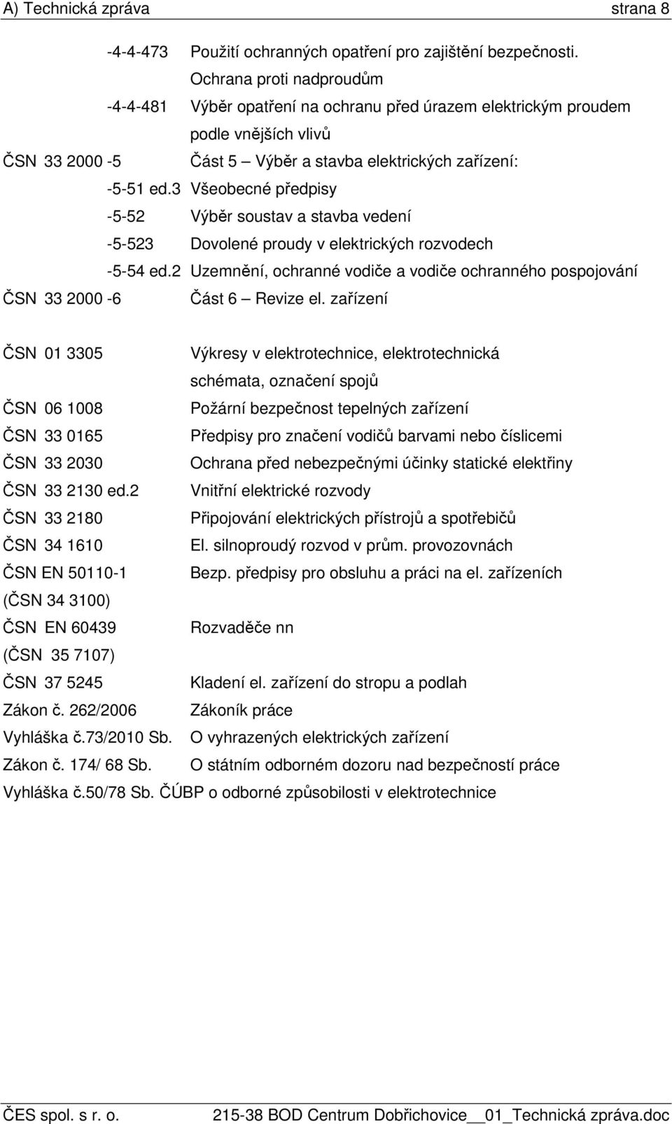 3 Všeobecné předpisy -5-52 Výběr soustav a stavba vedení -5-523 Dovolené proudy v elektrických rozvodech -5-54 ed.