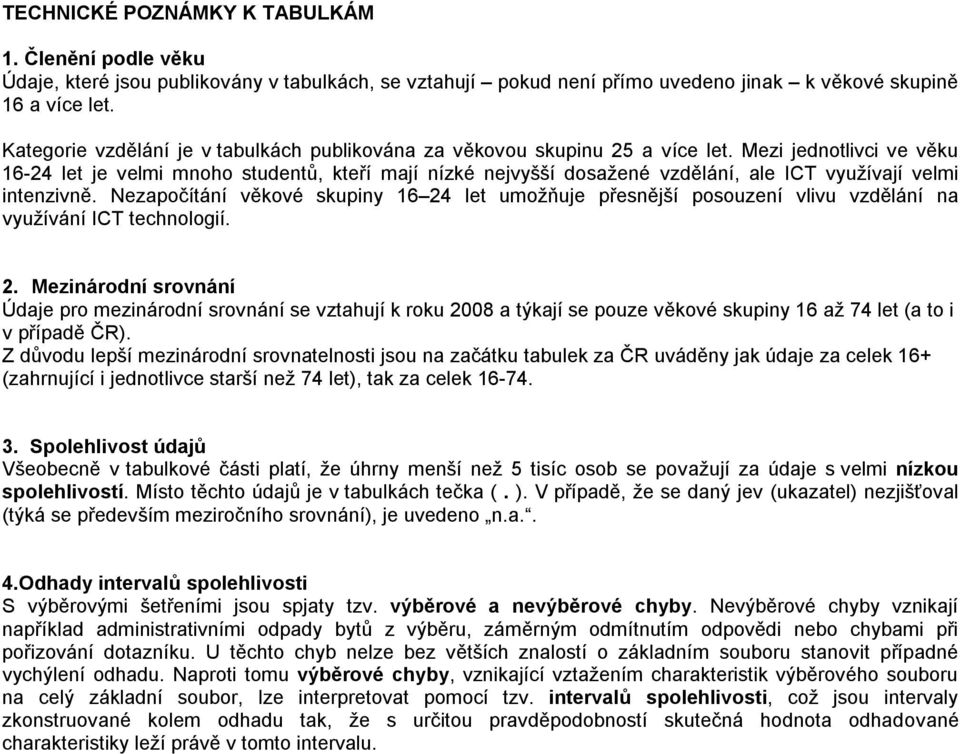 Mezi jednotlivci ve věku 16-24 let je velmi mnoho studentů, kteří mají nízké nejvyšší dosažené vzdělání, ale ICT využívají velmi intenzivně.