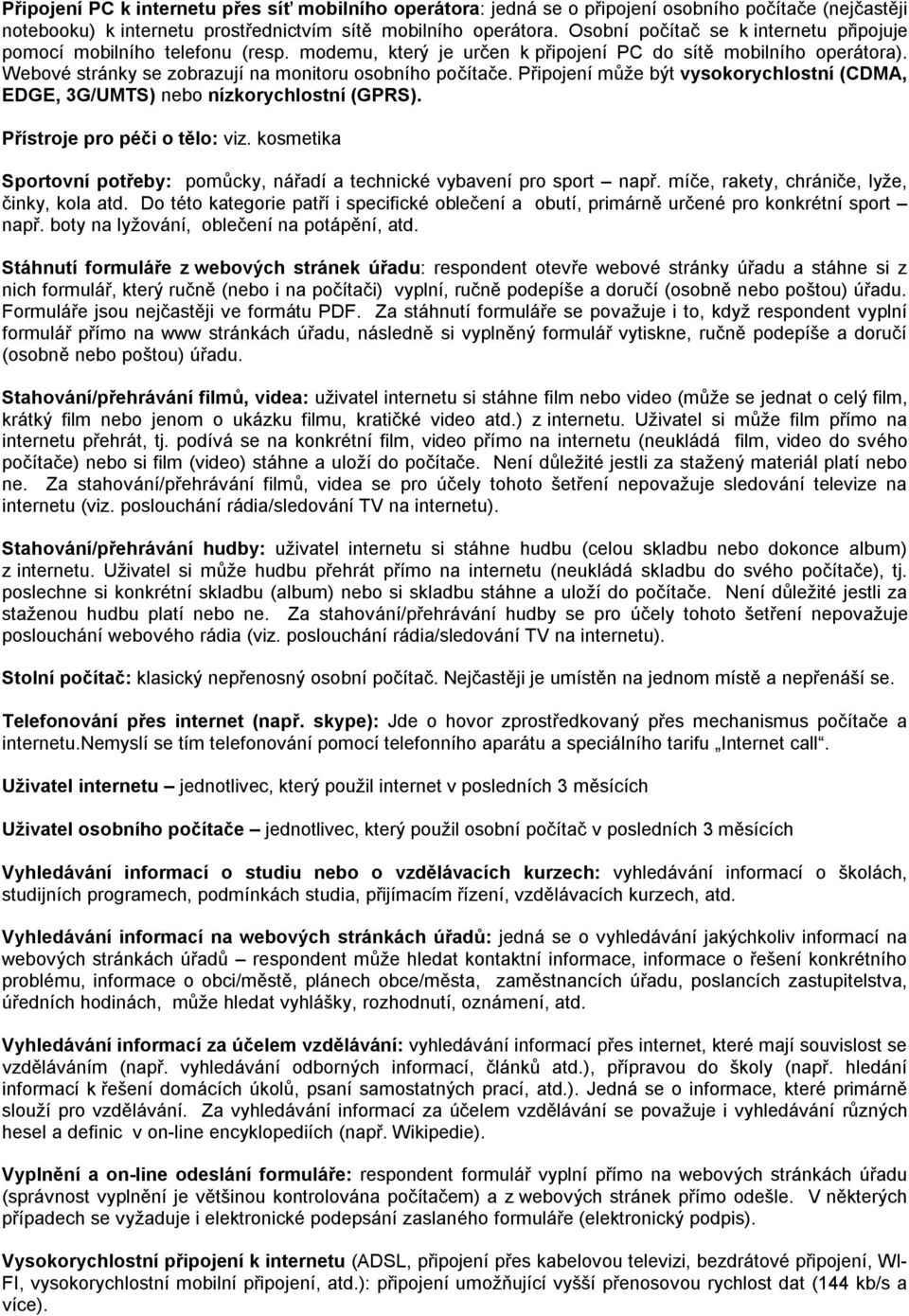 Připojení může být vysokorychlostní (CDMA, EDGE, 3G/UMTS) nebo nízkorychlostní (GPRS). Přístroje pro péči o tělo: viz. kosmetika Sportovní potřeby: pomůcky, nářadí a technické vybavení pro sport např.