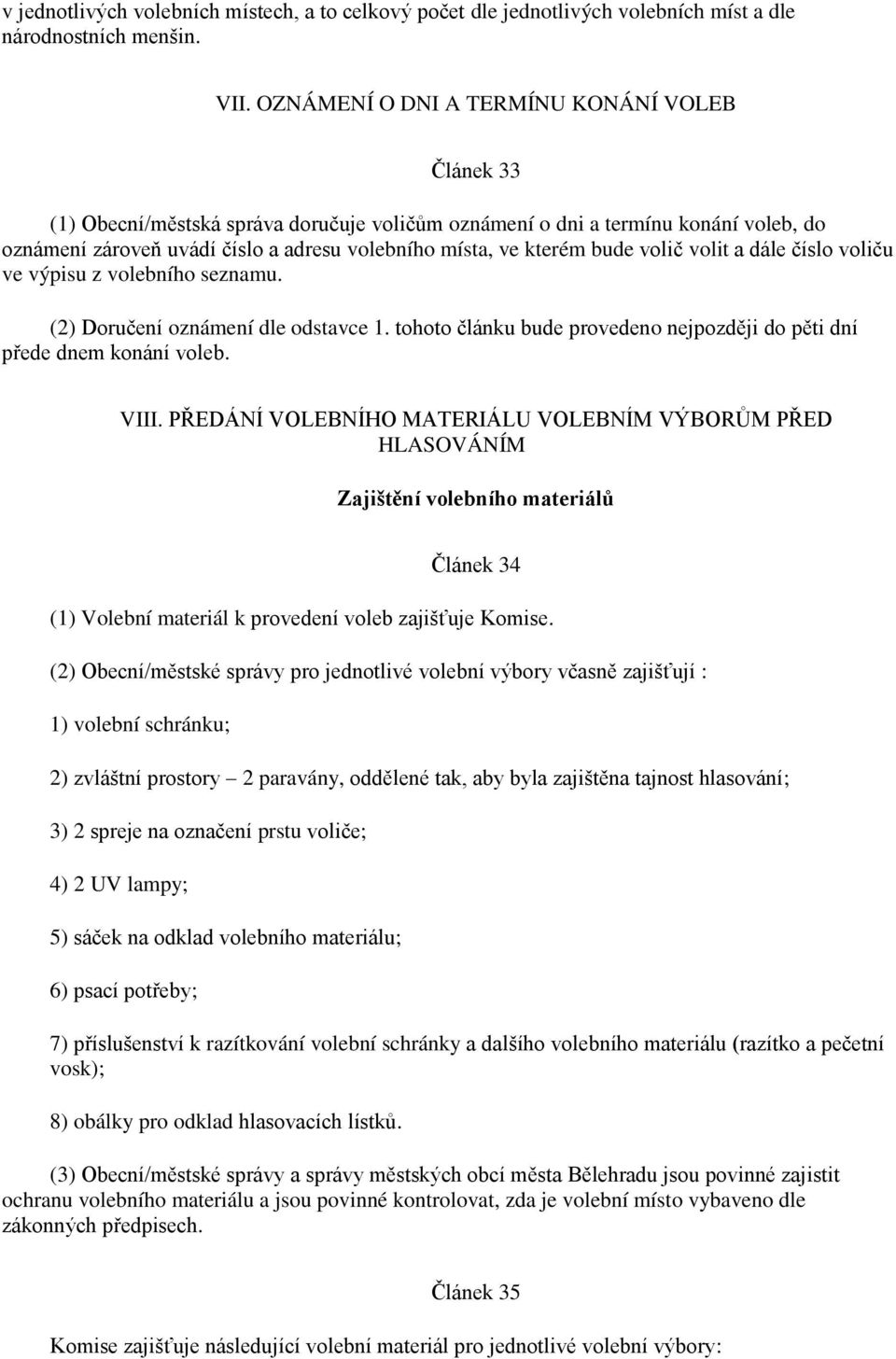 bude volič volit a dále číslo voliču ve výpisu z volebního seznamu. (2) Doručení oznámení dle odstavce 1. tohoto článku bude provedeno nejpozději do pěti dní přede dnem konání voleb. VIII.