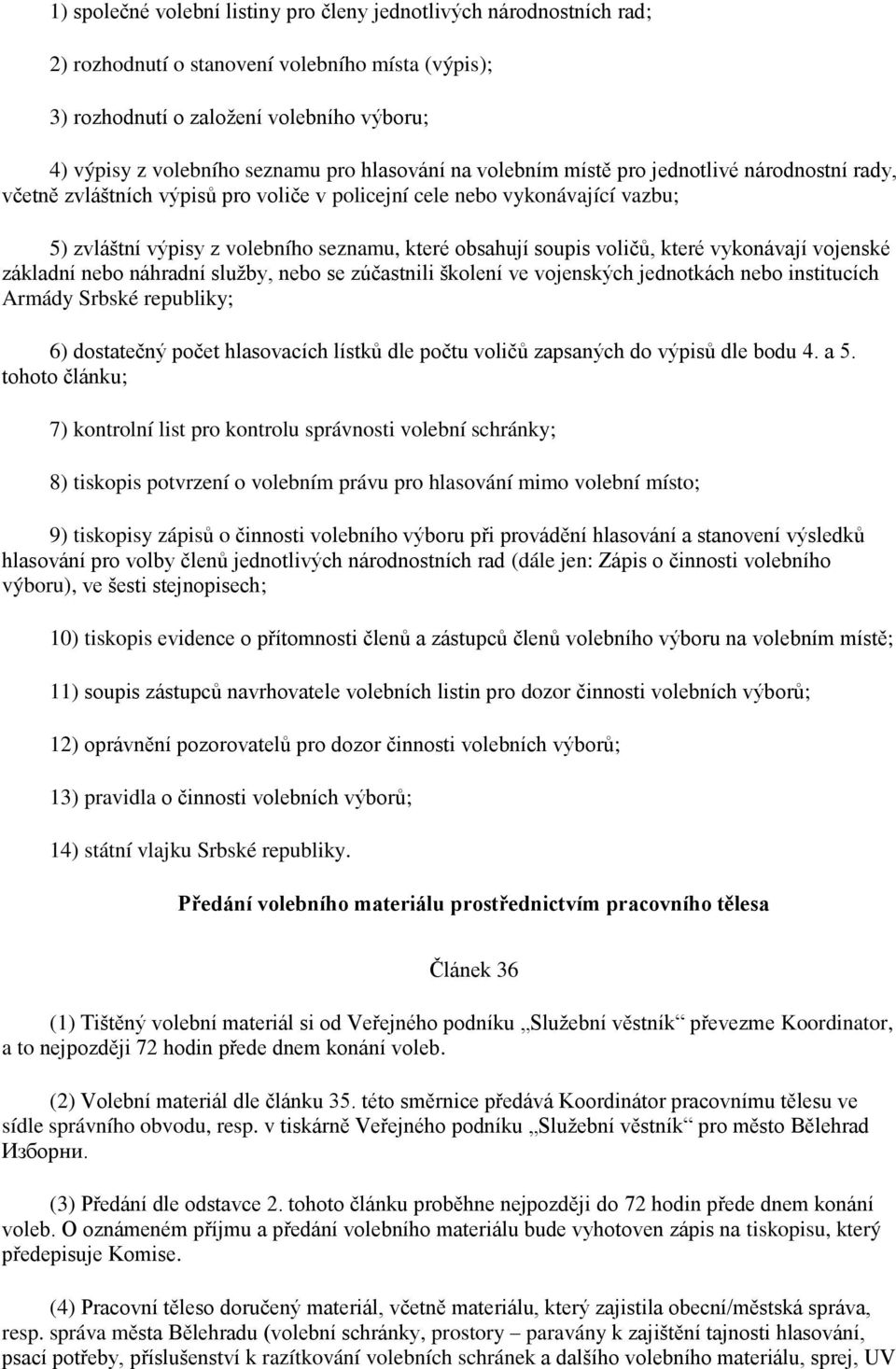 soupis voličů, které vykonávají vojenské základní nebo náhradní služby, nebo se zúčastnili školení ve vojenských jednotkách nebo institucích Armády Srbské republiky; 6) dostatečný počet hlasovacích