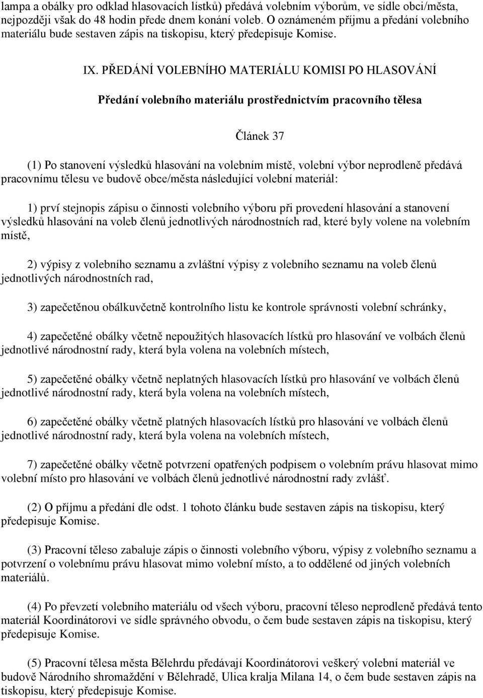 PŘEDÁNÍ VOLEBNÍHO MATERIÁLU KOMISI PO HLASOVÁNÍ Předání volebního materiálu prostřednictvím pracovního tělesa Článek 37 (1) Po stanovení výsledků hlasování na volebním místě, volební výbor neprodleně