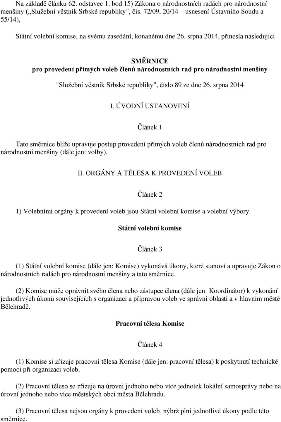 srpna 2014, přinesla následující SMĚRNICE pro provedení přímých voleb členů národnostních rad pro národnostní menšiny "Služební věstník Srbské republiky", číslo 89 ze dne 26. srpna 2014 I.