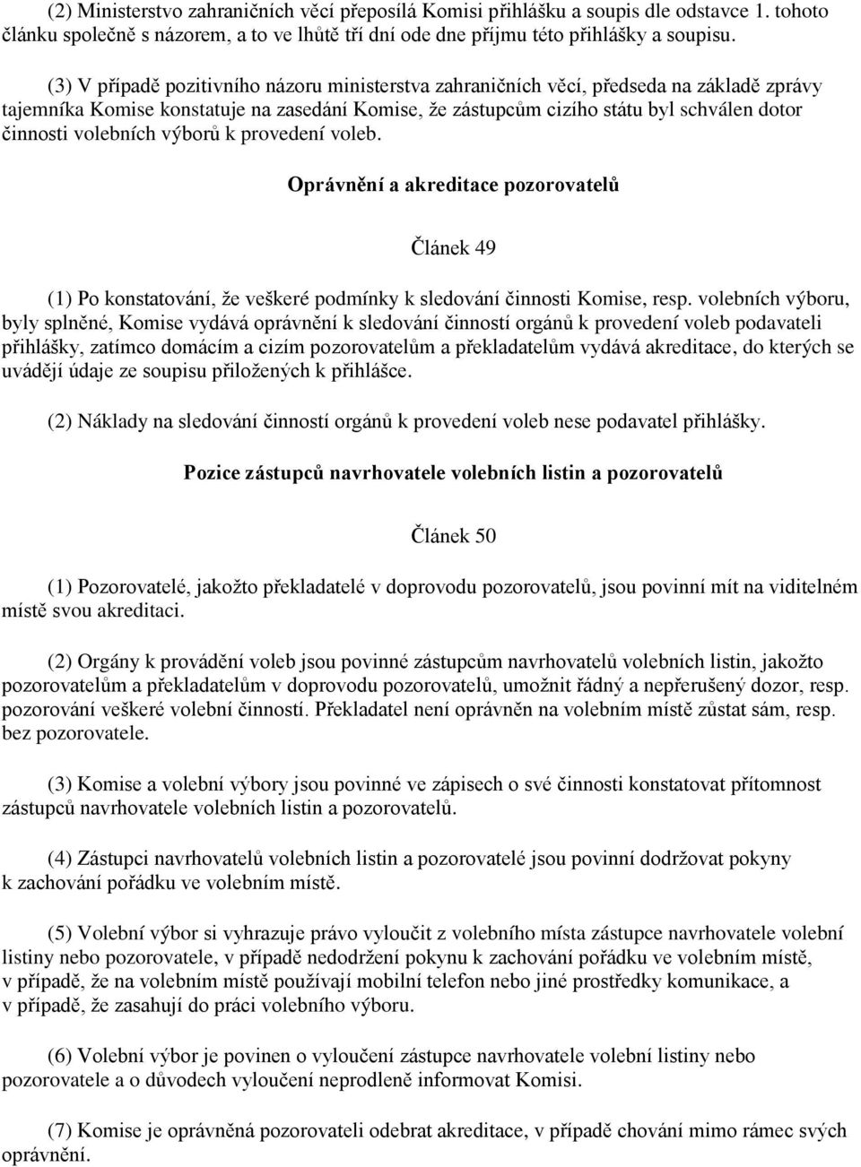 volebních výborů k provedení voleb. Oprávnění a akreditace pozorovatelů Článek 49 (1) Po konstatování, že veškeré podmínky k sledování činnosti Komise, resp.