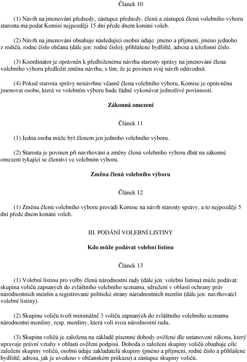 (3) Koordinátor je oprávněn k předloženému návrhu starosty správy na jmenování člena volebního výboru předložit změnu návrhu, s tím, že je povinen svůj návrh odůvodnit.