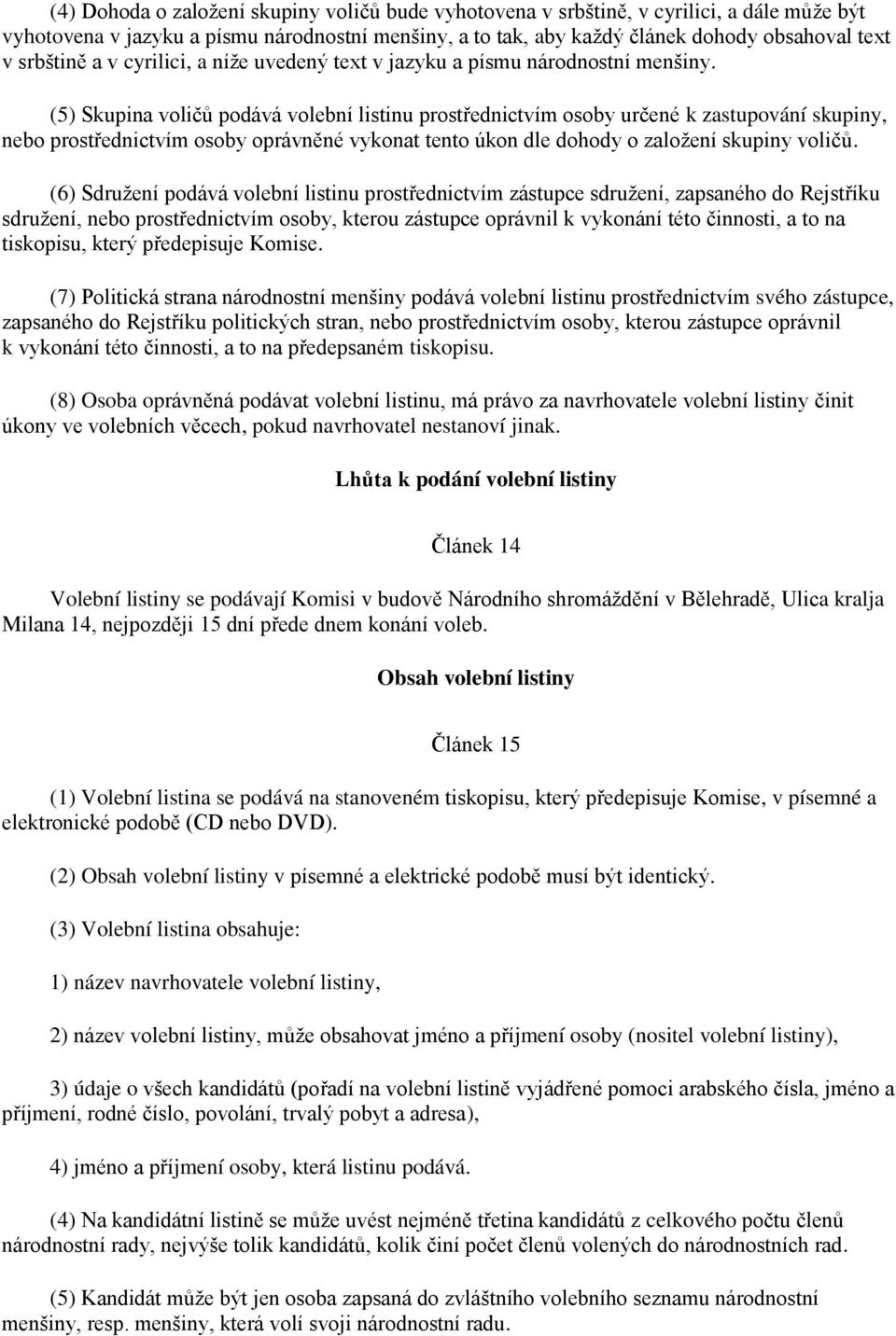 (5) Skupina voličů podává volební listinu prostřednictvím osoby určené k zastupování skupiny, nebo prostřednictvím osoby oprávněné vykonat tento úkon dle dohody o založení skupiny voličů.