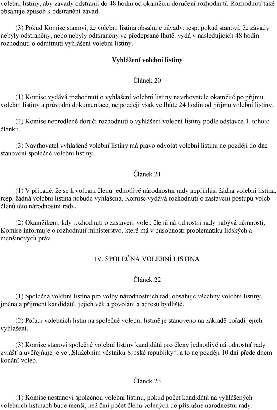 pokud stanoví, že závady nebyly odstraněny, nebo nebyly odtsraněny ve předepsané lhůtě, vydá v následujících 48 hodin rozhodnutí o odmítnutí vyhlášení volební listiny.