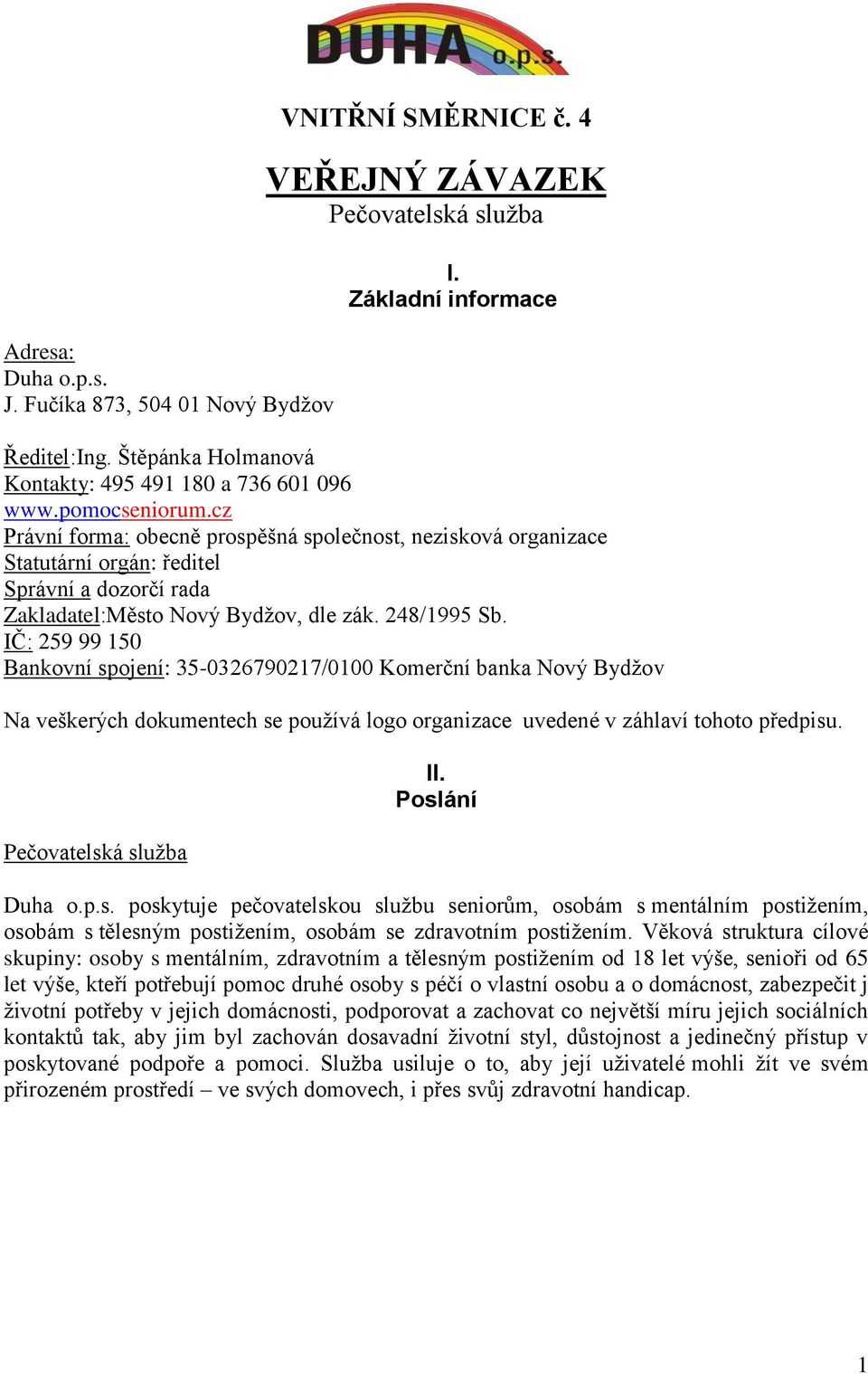 cz Právní forma: obecně prospěšná společnost, nezisková organizace Statutární orgán: ředitel Správní a dozorčí rada Zakladatel:Město Nový Bydžov, dle zák. 248/1995 Sb.