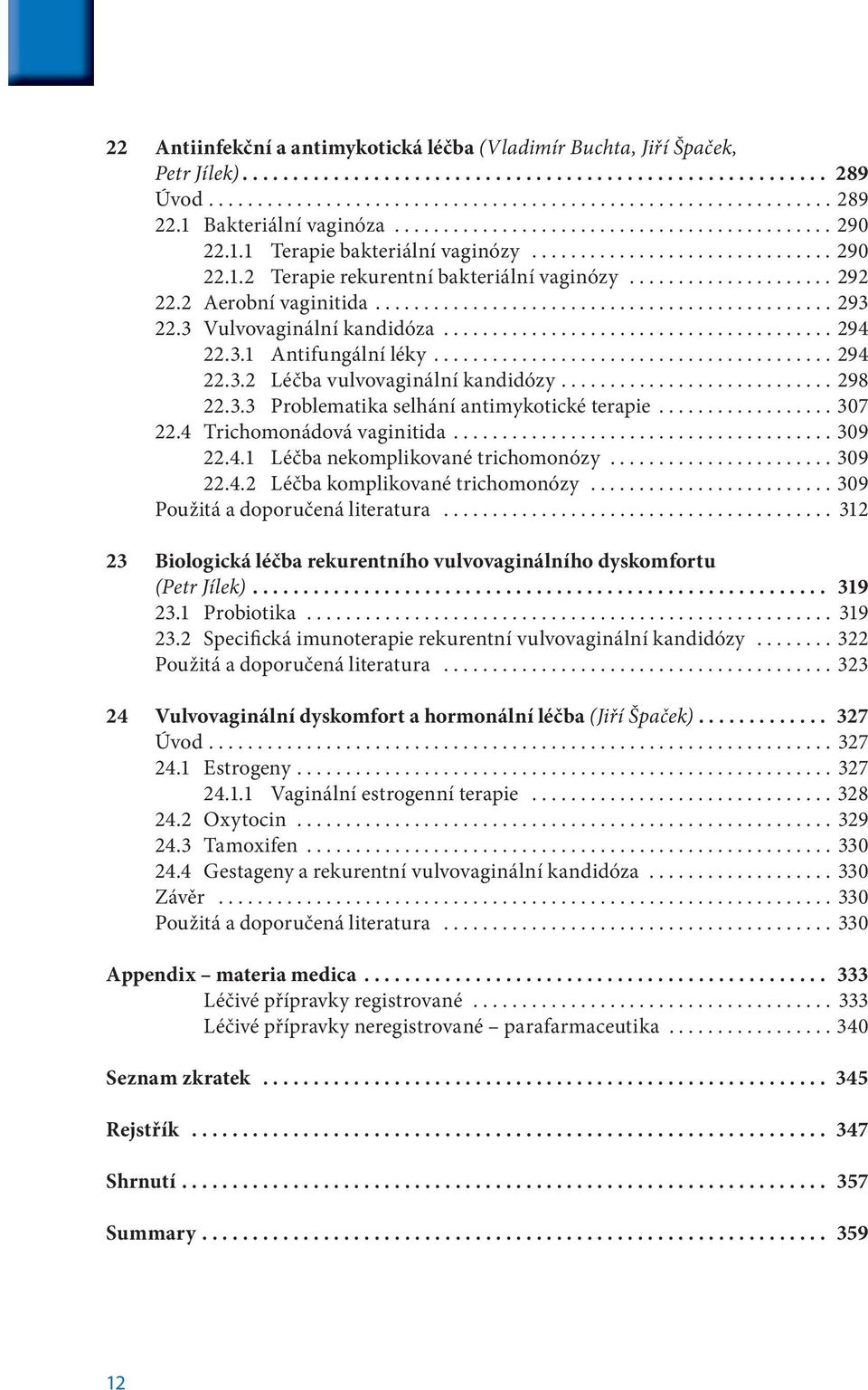 2 Aerobní vaginitida............................................... 293 22.3 Vulvovaginální kandidóza........................................ 294 22.3.1 Antifungální léky......................................... 294 22.3.2 Léčba vulvovaginální kandidózy.