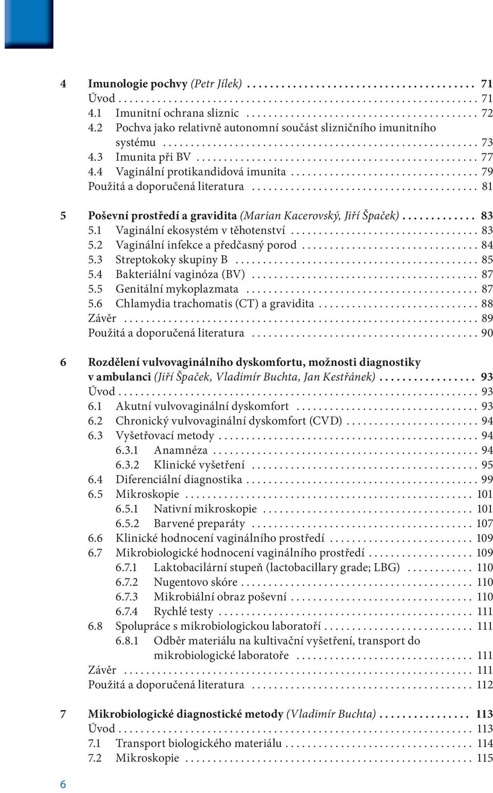 4 Vaginální protikandidová imunita.................................. 79 Použitá a doporučená literatura......................................... 81 5 Poševní prostředí a gravidita (Marian Kacerovský, Jiří Špaček).