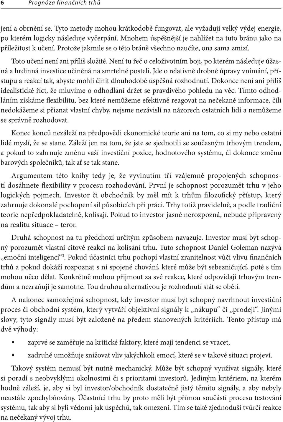 Není tu řeč o celoživotním boji, po kterém následuje úžasná a hrdinná investice učiněná na smrtelné posteli.