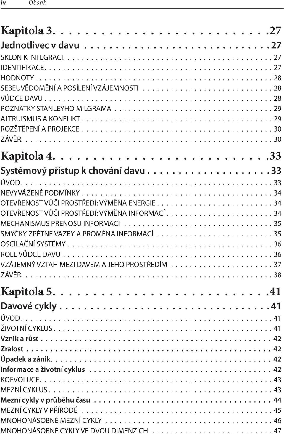 ................................. 29 ALTRUISMUS A KONFLIKT......................................... 29 ROZŠTĚPENÍ A PROJEKCE......................................... 30 ZÁVĚR...................................................... 30 Kapitola 4.