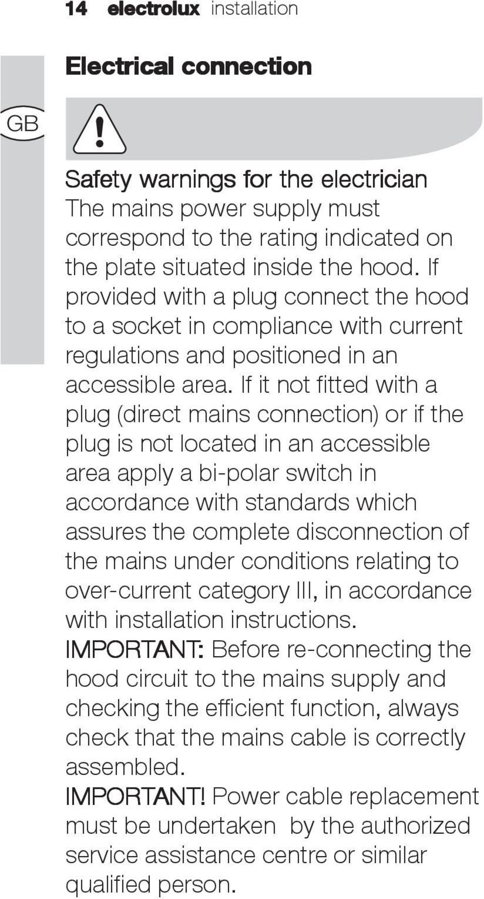 If it not fitted with a plug (direct mains connection) or if the plug is not located in an accessible area apply a bi-polar switch in accordance with standards which assures the complete