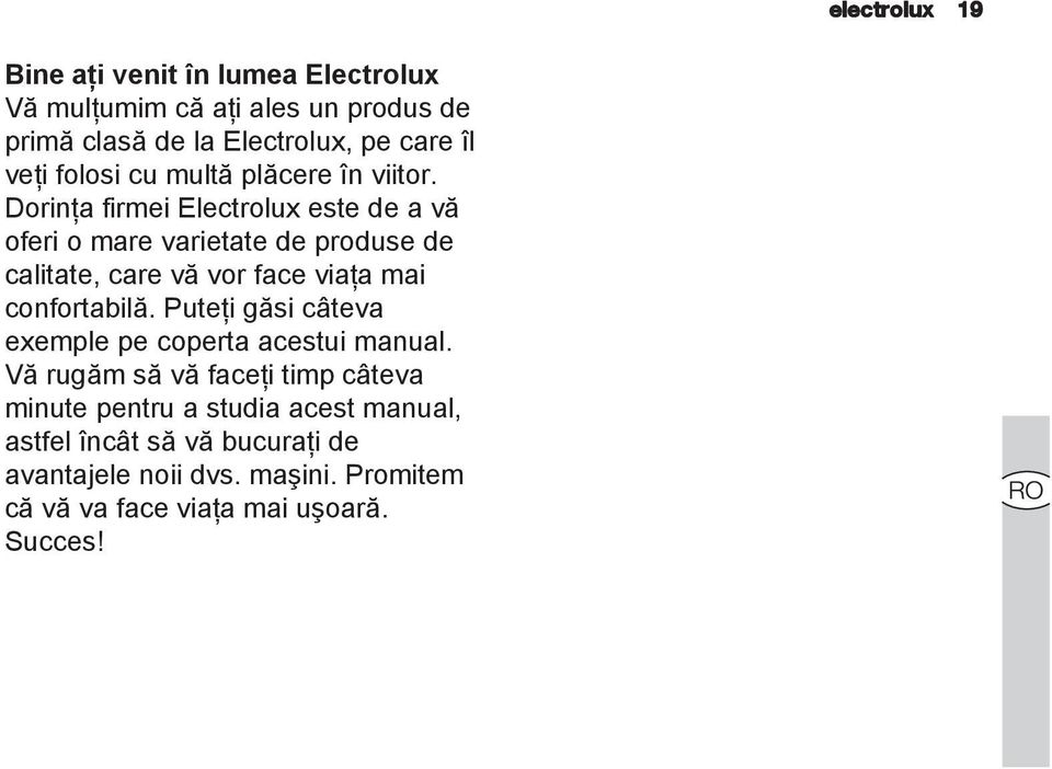 Dorinţa firmei Electrolux este de a vă oferi o mare varietate de produse de calitate, care vă vor face viaţa mai confortabilă.