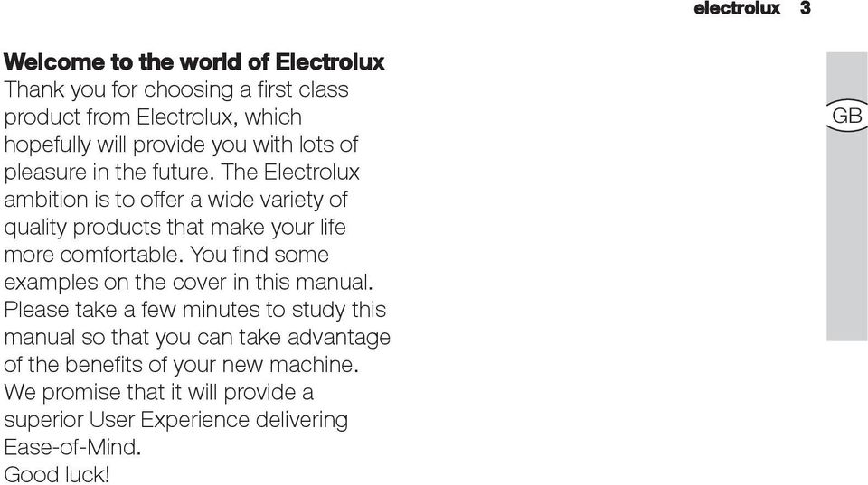 The Electrolux ambition is to offer a wide variety of quality products that make your life more comfortable.