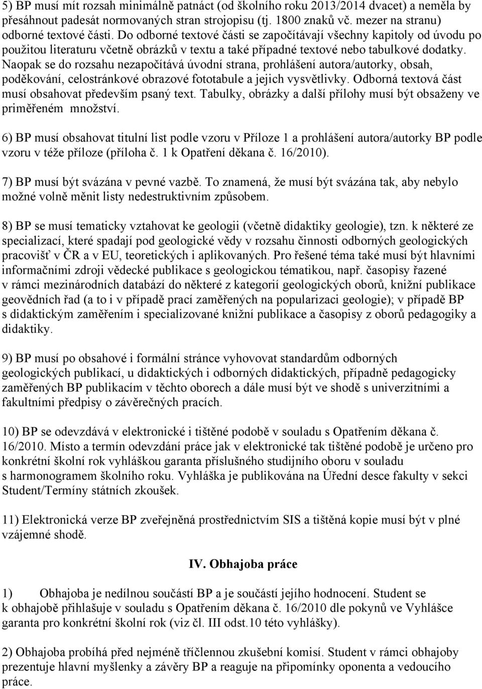 Naopak se do rozsahu nezapočítává úvodní strana, prohlášení autora/autorky, obsah, poděkování, celostránkové obrazové fototabule a jejich vysvětlivky.