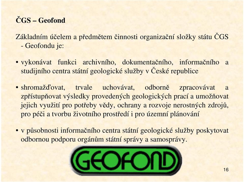 výsledky provedených geologických prací a umožňovat jejich využití pro potřeby vědy, ochrany a rozvoje nerostných zdrojů, pro péči a tvorbu