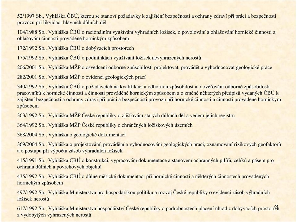 , Vyhláška ČBÚ o dobývacích prostorech 175/1992 Sb., Vyhláška ČBÚ o podmínkách využívání ložisek nevyhrazených nerostů 206/2001 Sb.