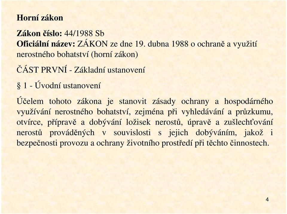 tohoto zákona je stanovit zásady ochrany a hospodárného využívání nerostného bohatství, zejména při vyhledávání a průzkumu,