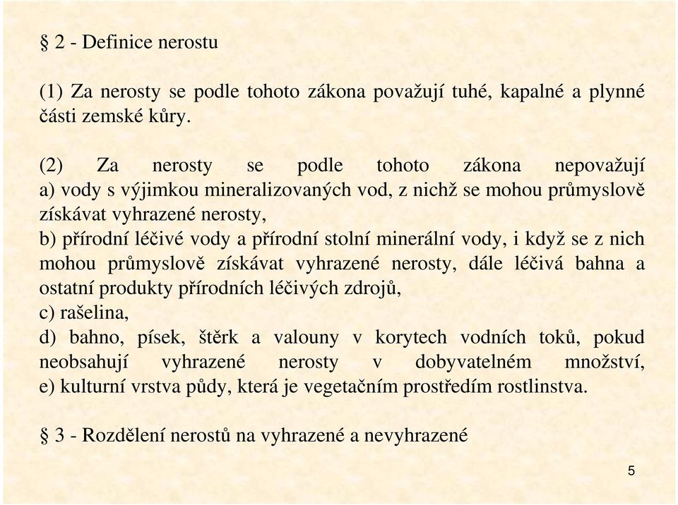 přírodní stolní minerální vody, i když se z nich mohou průmyslově získávat vyhrazené nerosty, dále léčivá bahna a ostatní produkty přírodních léčivých zdrojů, c) rašelina,