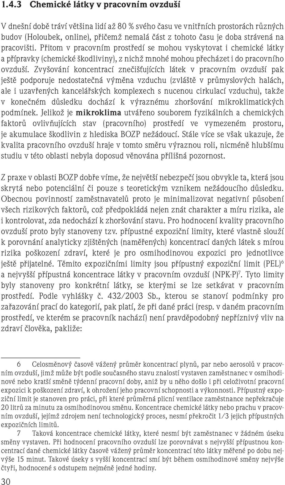 Zvyšování koncentrací znečišťujících látek v pracovním ovzduší pak ještě podporuje nedostatečná výměna vzduchu (zvláště v průmyslových halách, ale i uzavřených kancelářských komplexech s nucenou