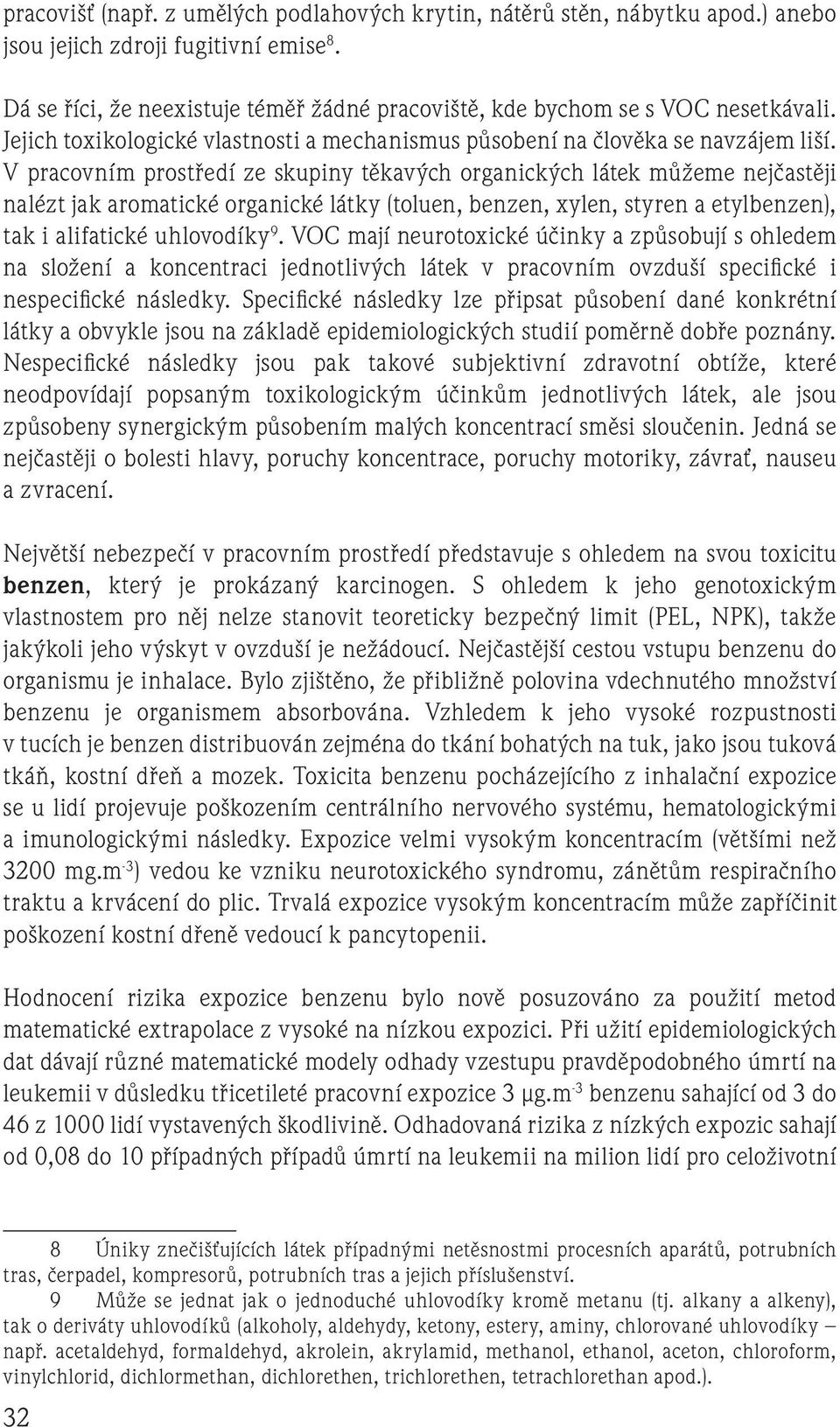 V pracovním prostředí ze skupiny těkavých organických látek můžeme nejčastěji nalézt jak aromatické organické látky (toluen, benzen, xylen, styren a etylbenzen), tak i alifatické uhlovodíky 9.