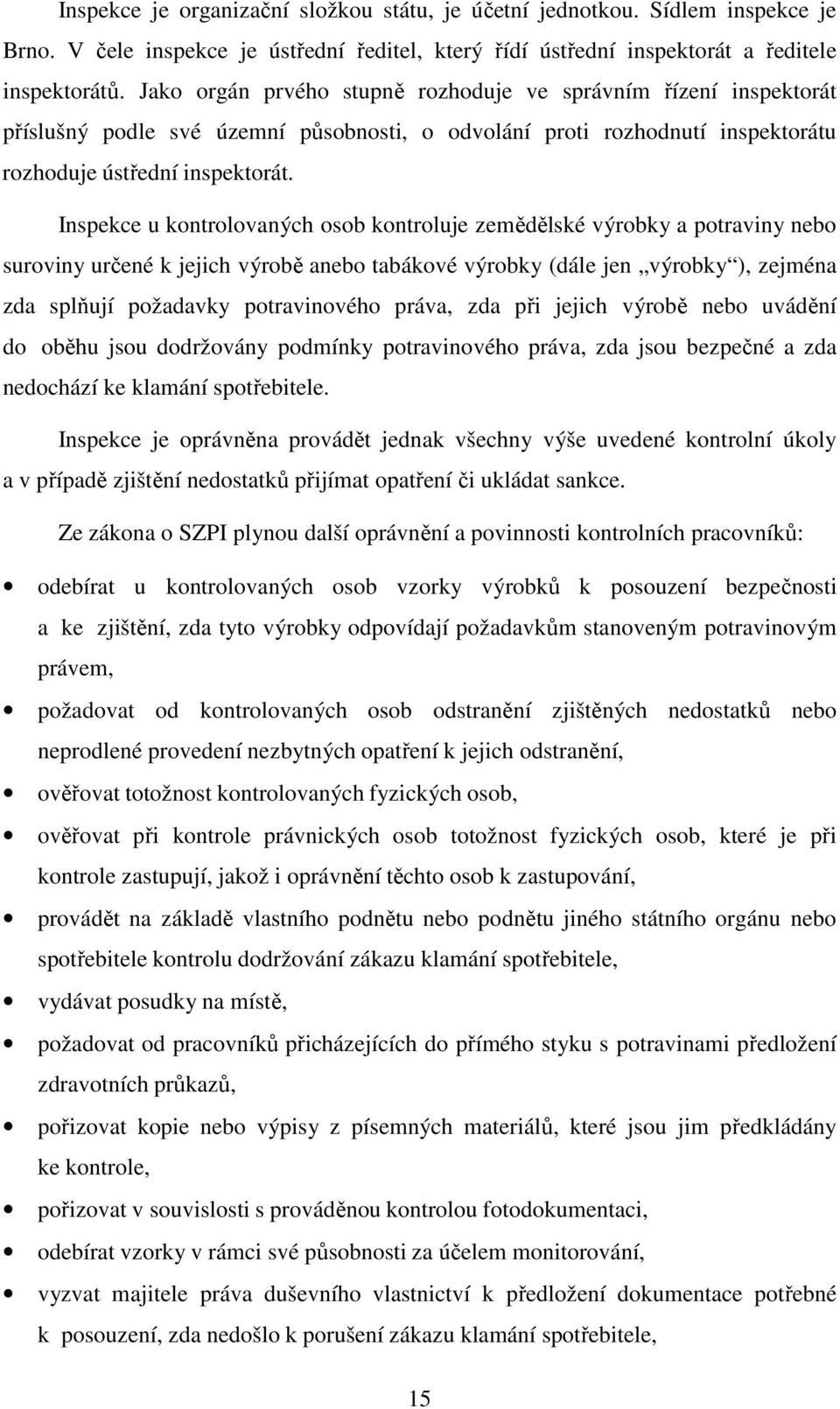 Inspekce u kontrolovaných osob kontroluje zemědělské výrobky a potraviny nebo suroviny určené k jejich výrobě anebo tabákové výrobky (dále jen výrobky ), zejména zda splňují požadavky potravinového