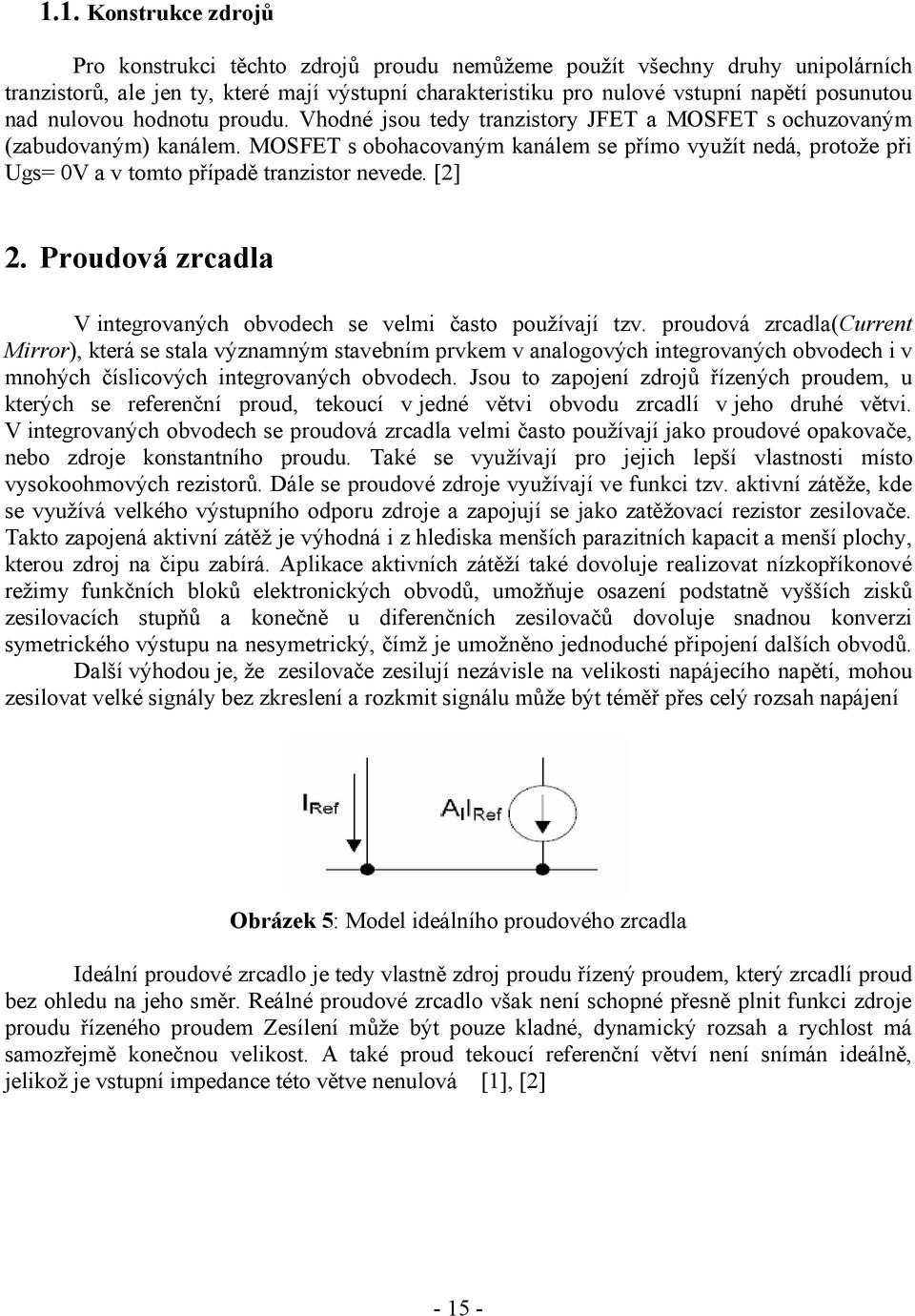 MOSFET s obohacovaným kanálem se přímo využít nedá, protože při Ugs= 0V a v tomto případě tranzistor nevede. [2] 2. Proudová zrcadla V integrovaných obvodech se velmi často používají tzv.