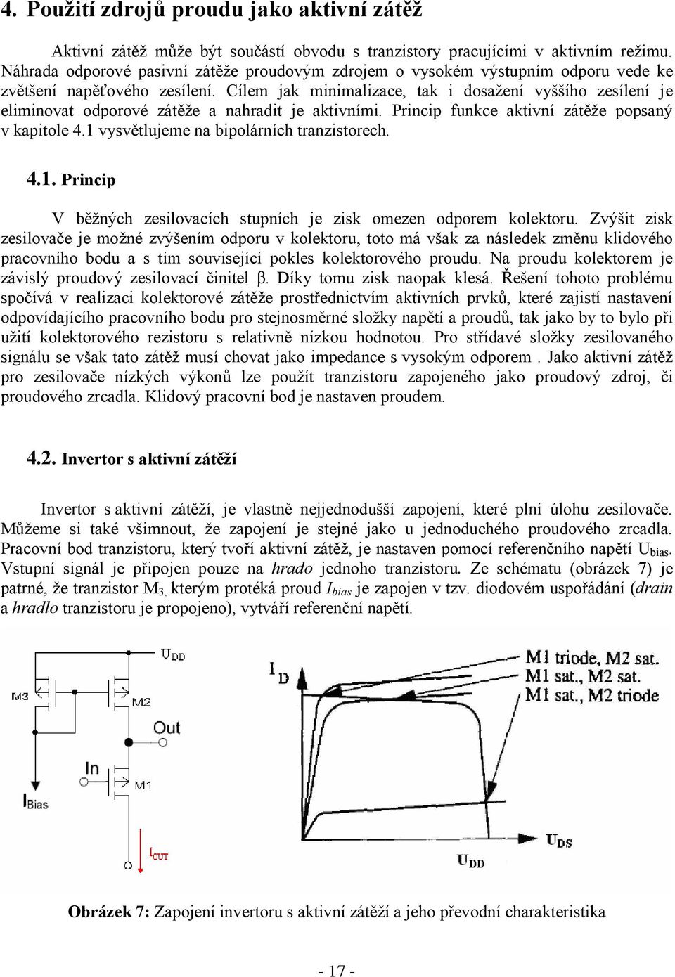 Cílem jak minimalizace, tak i dosažení vyššího zesílení je eliminovat odporové zátěže a nahradit je aktivními. Princip funkce aktivní zátěže popsaný v kapitole 4.