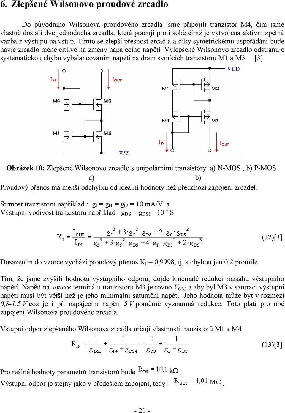 Vylepšené Wilsonovo zrcadlo odstraňuje systematickou chybu vybalancováním napětí na drain svorkách tranzistoru M1 a M3 [3] Obrázek 10: Zlepšené Wilsonovo zrcadlo s unipolárními tranzistory: a) N-MOS,