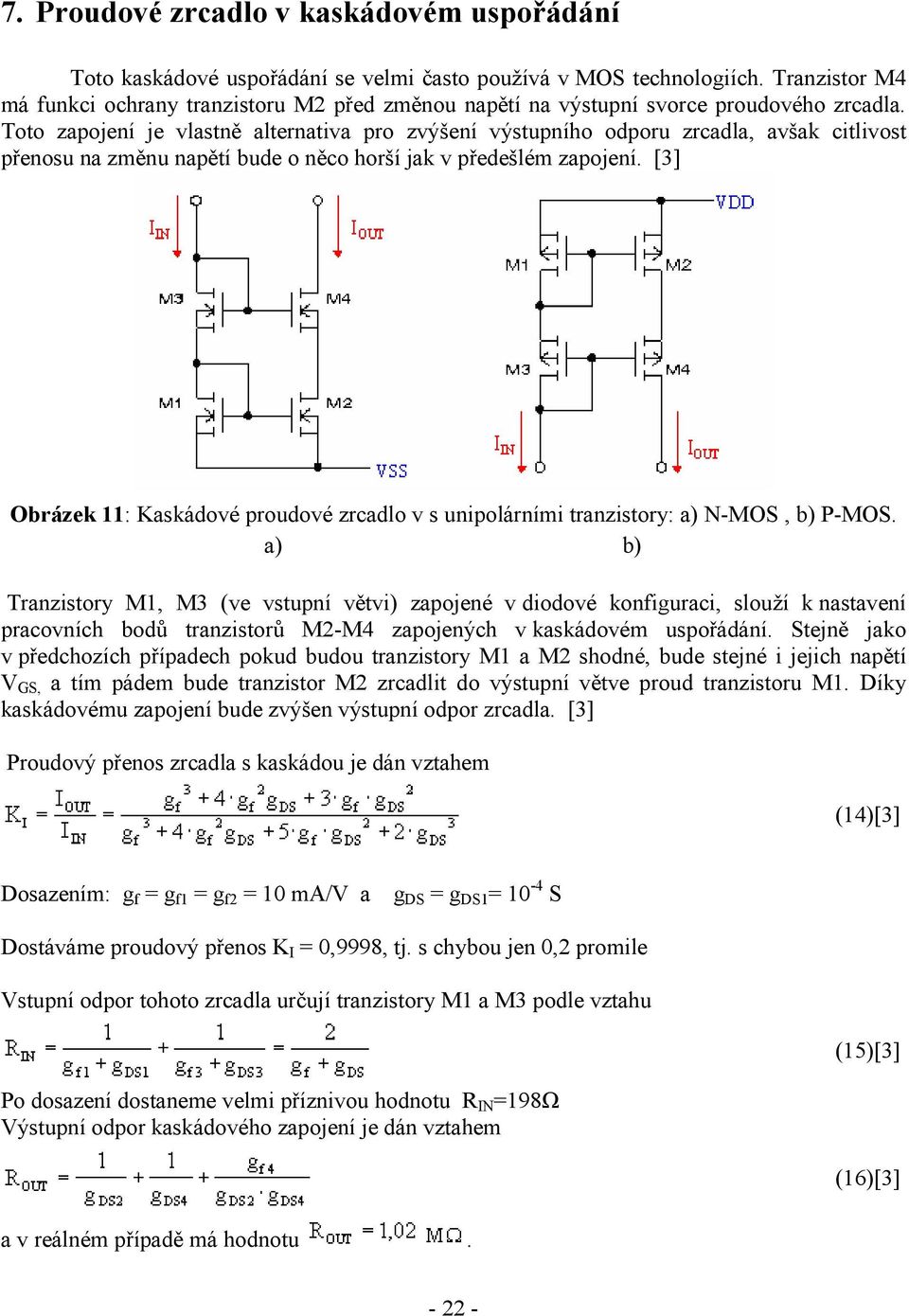 Toto zapojení je vlastně alternativa pro zvýšení výstupního odporu zrcadla, avšak citlivost přenosu na změnu napětí bude o něco horší jak v předešlém zapojení.