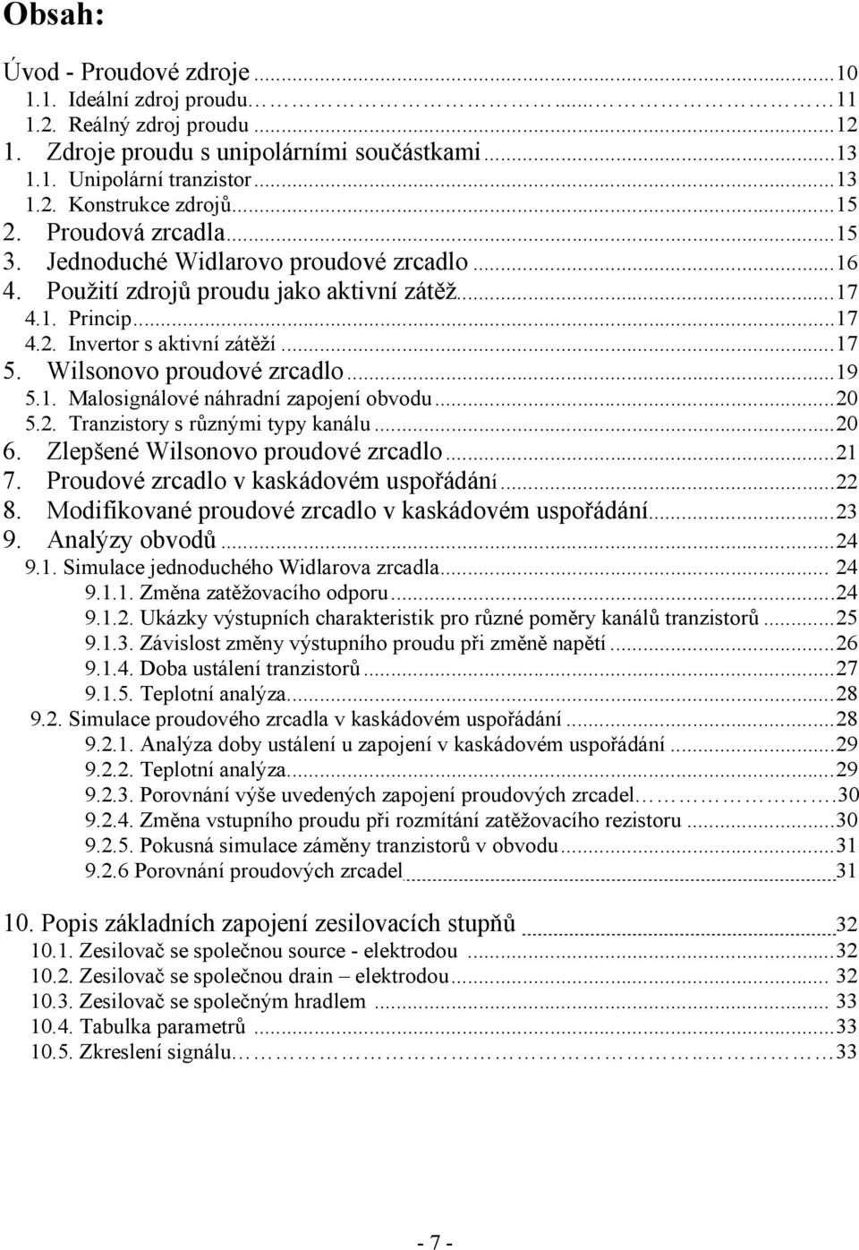 Wilsonovo proudové zrcadlo...19 5.1. Malosignálové náhradní zapojení obvodu...20 5.2. Tranzistory s různými typy kanálu...20 6. Zlepšené Wilsonovo proudové zrcadlo...21 7.