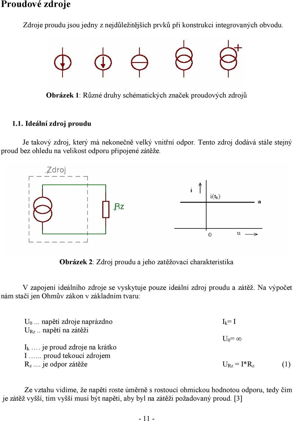 Obrázek 2: Zdroj proudu a jeho zatěžovací charakteristika V zapojení ideálního zdroje se vyskytuje pouze ideální zdroj proudu a zátěž. Na výpočet nám stačí jen Ohmův zákon v základním tvaru: U 0.