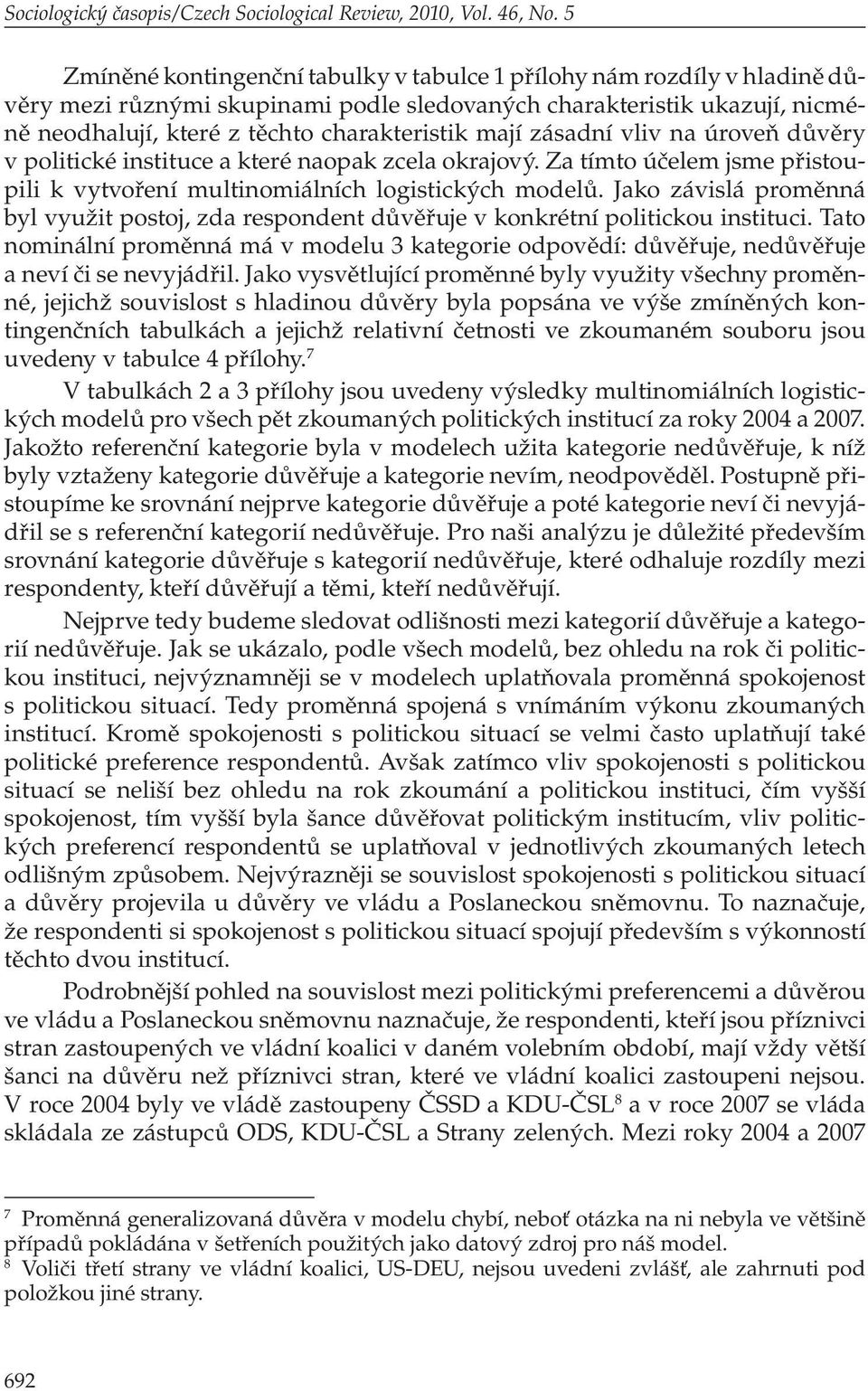 zásadní vliv na úroveň důvěry v po litické instituce a které naopak zcela okrajový. Za tímto účelem jsme přistoupili k vytvoření multinomiálních logistických modelů.