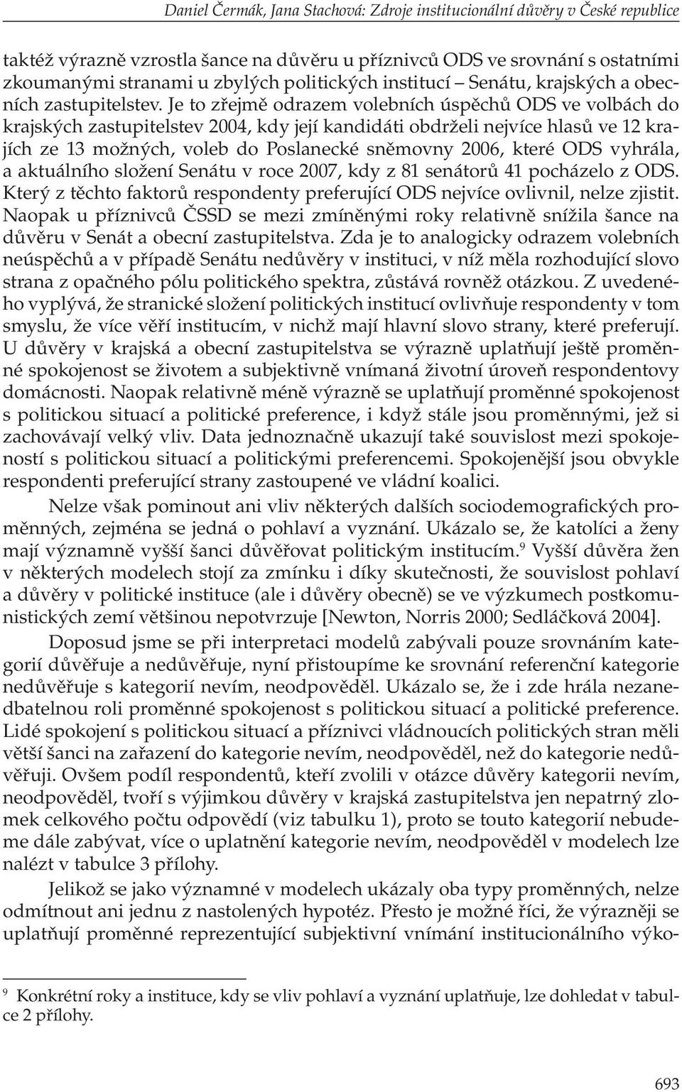 Je to zřejmě odrazem volebních úspěchů ODS ve volbách do krajských zastupitelstev 2004, kdy její kandidáti obdrželi nejvíce hlasů ve 12 krajích ze 13 možných, voleb do Poslanecké sněmovny 2006, které