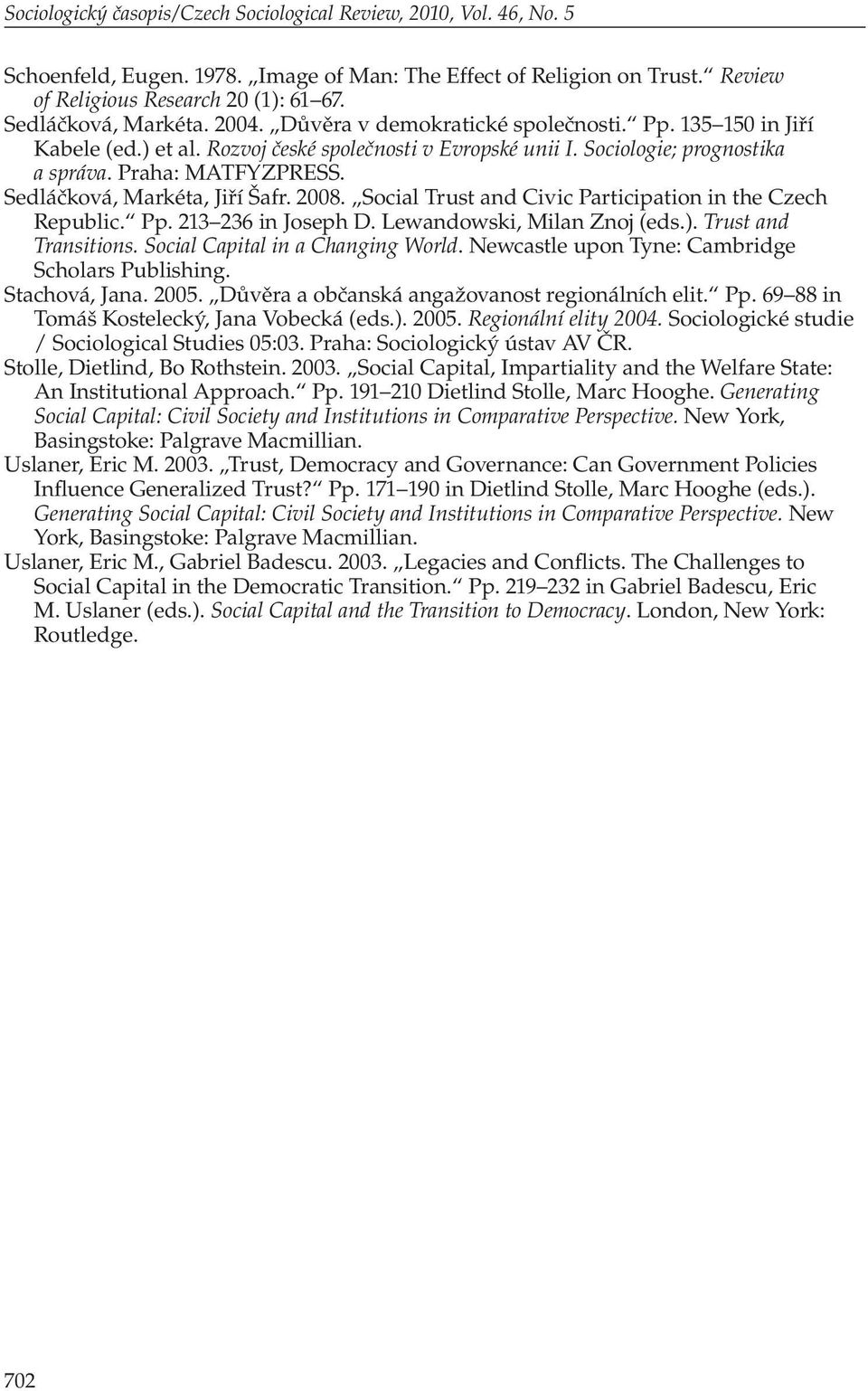 Sedláčková, Markéta, Jiří Šafr. 2008. Social Trust and Civic Participation in the Czech Republic. Pp. 213 236 in Joseph D. Lewandowski, Milan Znoj (eds.). Trust and Transitions.