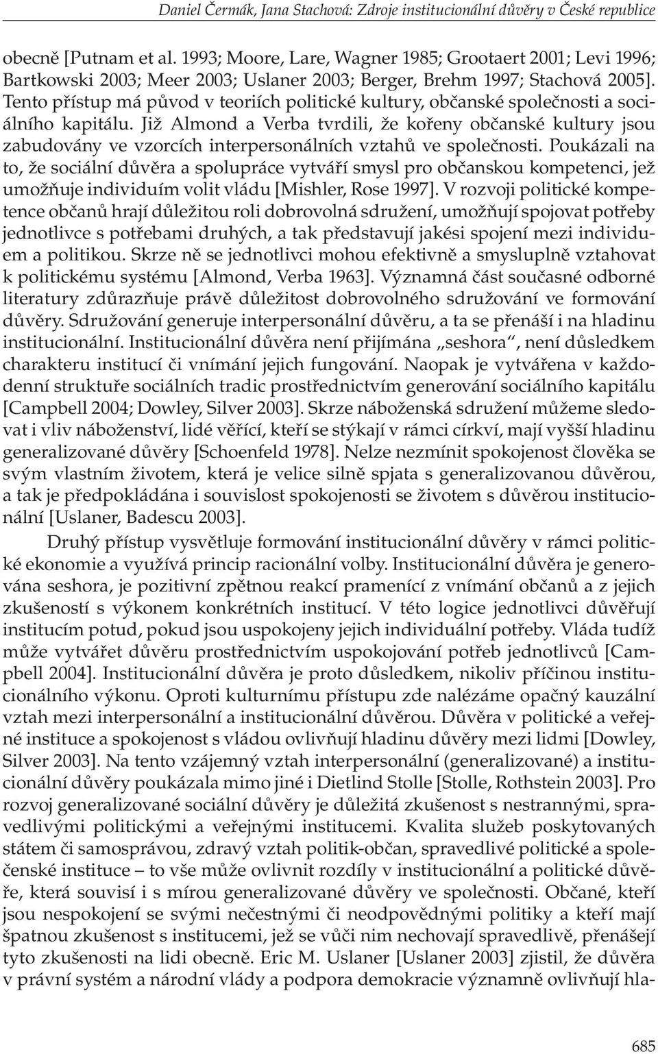 Tento přístup má původ v teoriích politické kultury, občanské společnosti a sociálního kapitálu.