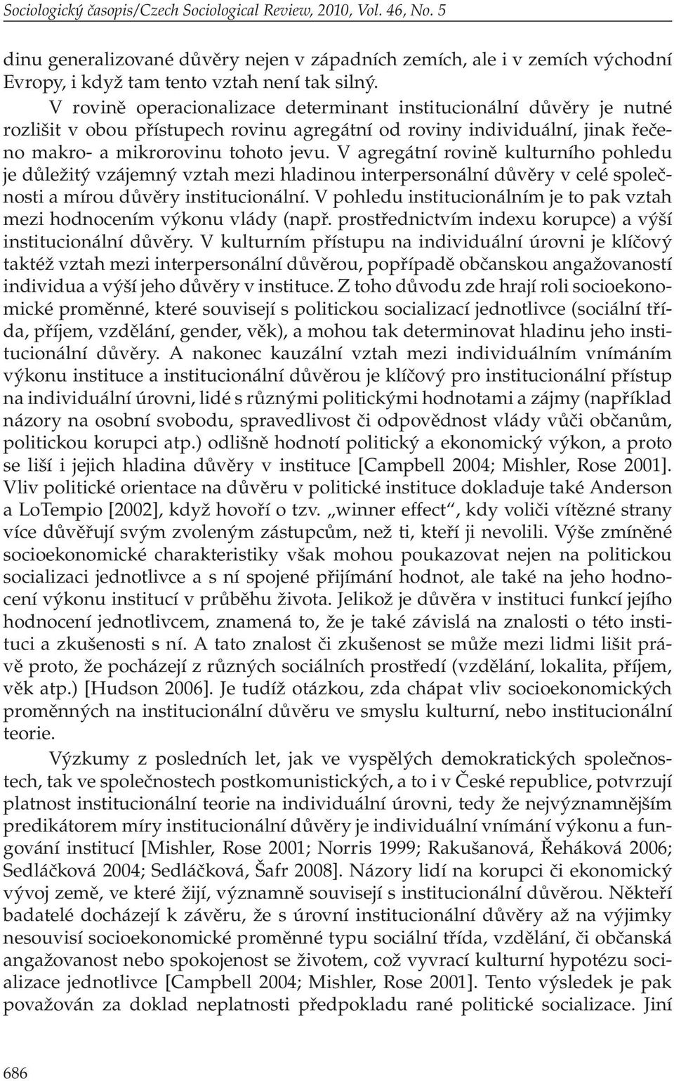 V agregátní rovině kulturního pohledu je důležitý vzájemný vztah mezi hladinou interpersonální důvěry v celé společnosti a mírou důvěry institucionální.