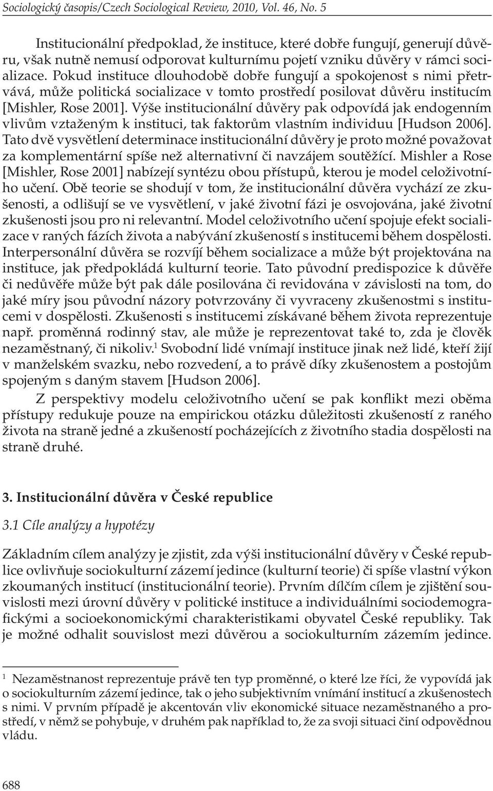 Pokud instituce dlouhodobě dobře fungují a spokojenost s nimi přetrvává, může politická socializace v tomto prostředí posilovat důvěru institucím [Mishler, Rose 2001].