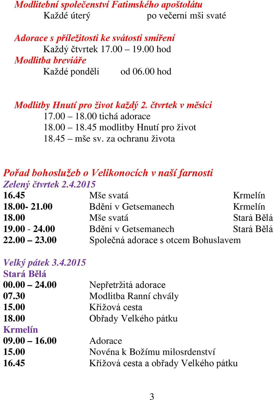 za ochranu života Pořad bohoslužeb o Velikonocích v naší farnosti Zelený čtvrtek 2.4.2015 16.45 Mše svatá Krmelín 18.00-21.00 Bdění v Getsemanech Krmelín 18.00 Mše svatá Stará Bělá 19.00-24.