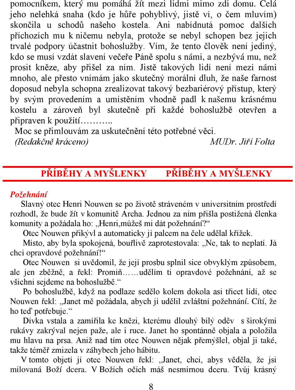 Vím, že tento člověk není jediný, kdo se musí vzdát slavení večeře Páně spolu s námi, a nezbývá mu, než prosit kněze, aby přišel za ním.