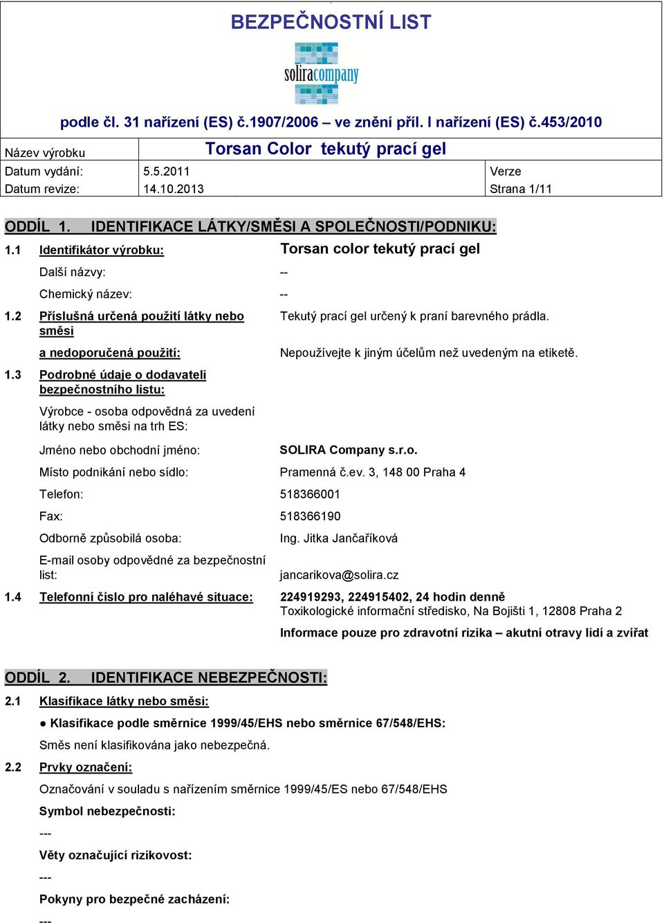 3 Podrobné údaje o dodavateli bezpečnostního listu: Výrobce - osoba odpovědná za uvedení látky nebo směsi na trh ES: Jméno nebo obchodní jméno: SOLIRA Company s.r.o. Místo podnikání nebo sídlo: Pramenná č.