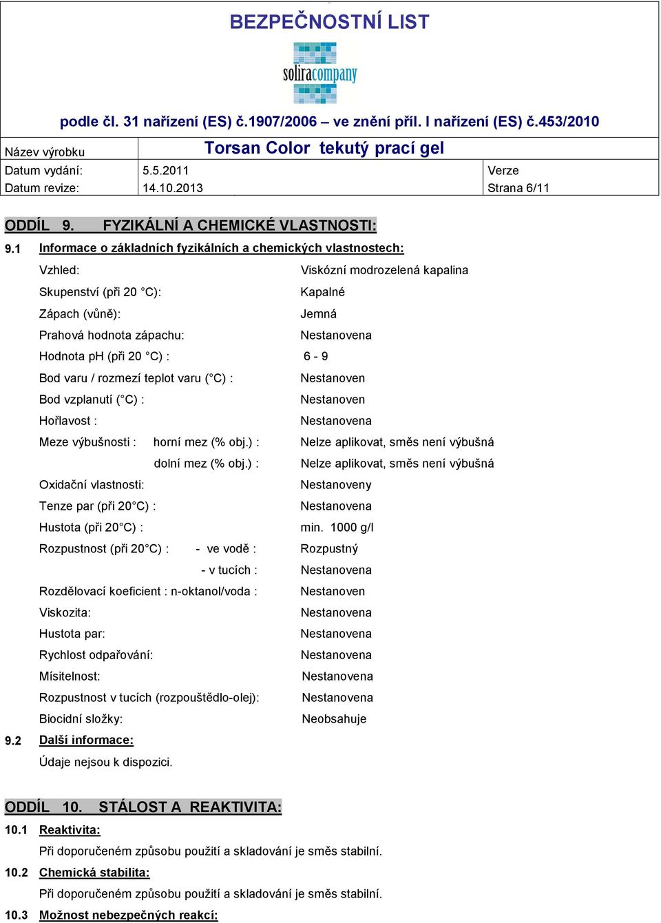 C) : 6-9 Bod varu / rozmezí teplot varu ( C) : Bod vzplanutí ( C) : Hořlavost : Nestanoven Nestanoven Meze výbušnosti : horní mez (% obj.) : Nelze aplikovat, směs není výbušná dolní mez (% obj.