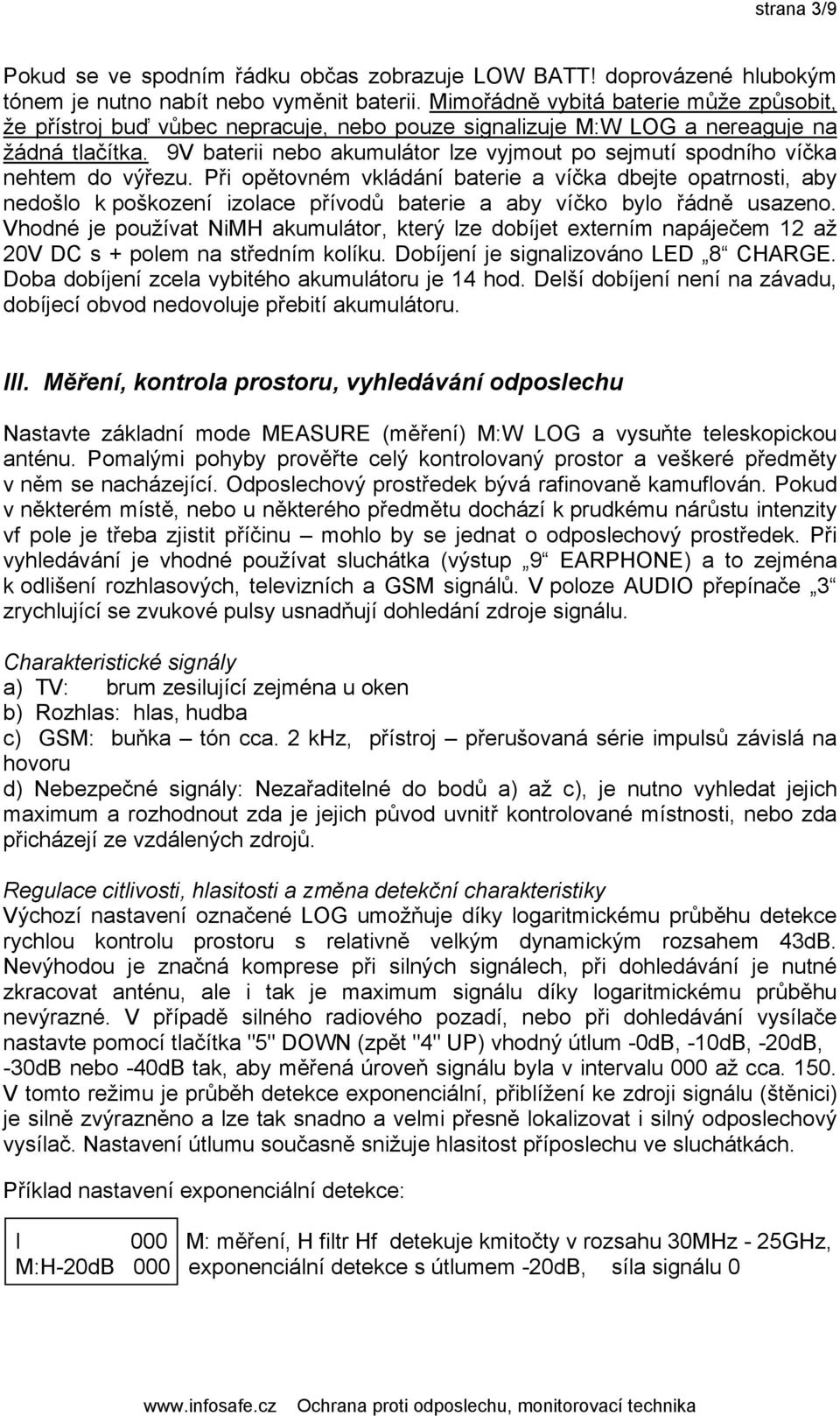 9V baterii nebo akumulátor lze vyjmout po sejmutí spodního víčka nehtem do výřezu.