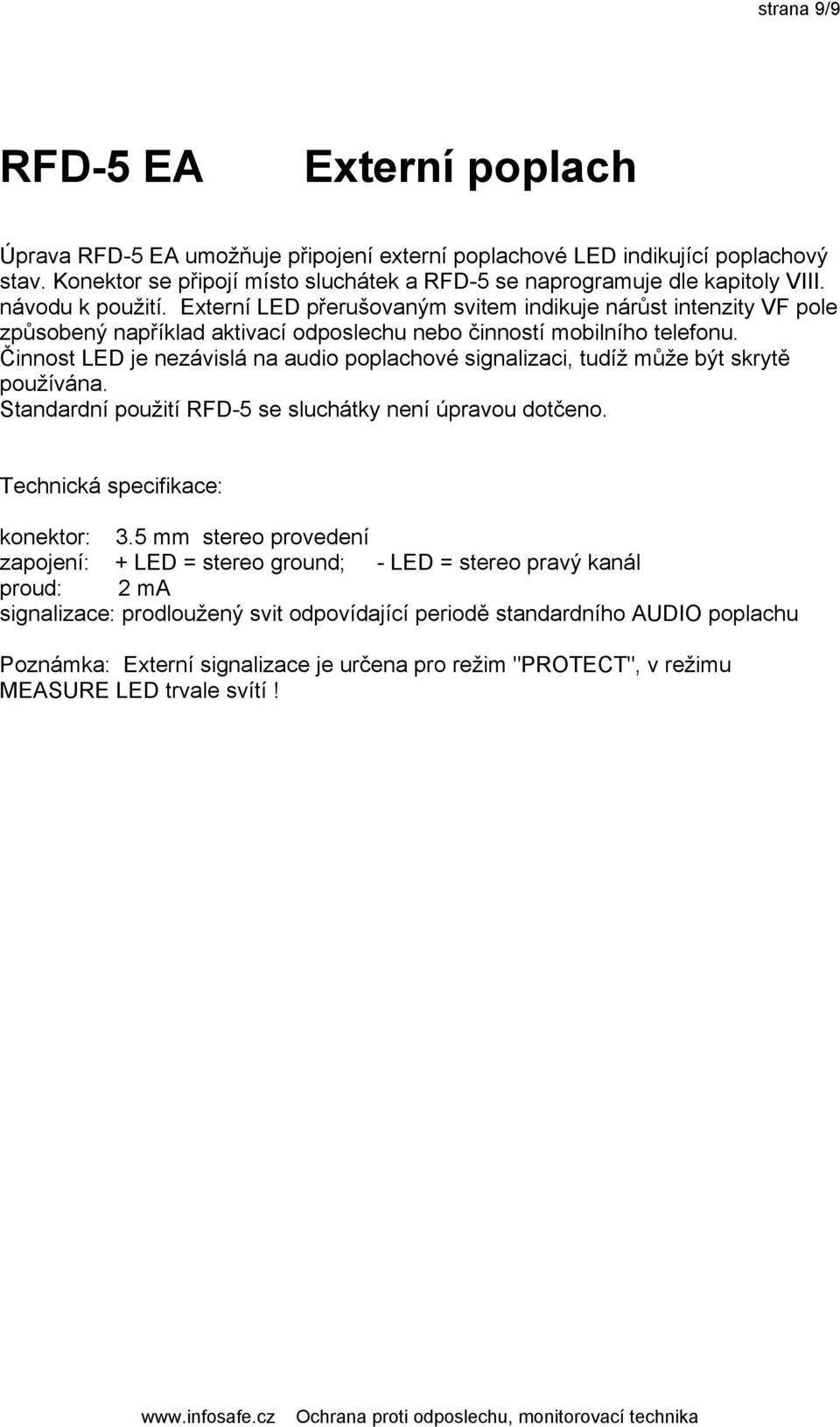 Činnost LED je nezávislá na audio poplachové signalizaci, tudíž může být skrytě používána. Standardní použití RFD-5 se sluchátky není úpravou dotčeno. Technická specifikace: konektor: 3.