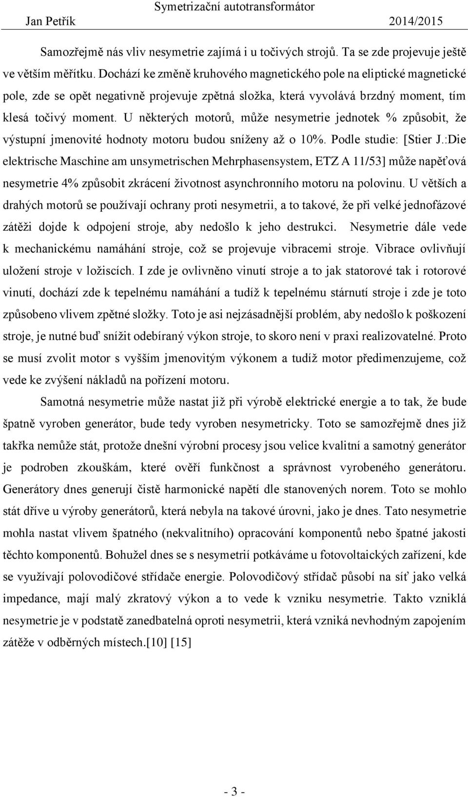 U některých motorů, může nesymetrie jednotek % způsobit, že výstupní jmenovité hodnoty motoru budou sníženy až o 10%. Podle studie: [Stier J.