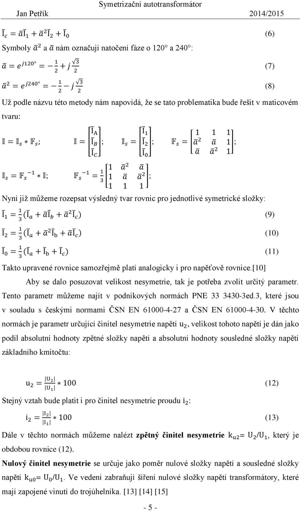 můžeme rozepsat výsledný tvar rovnic pro jednotlivé symetrické složky: I 1 = 1 3 (I a + a I b + a 2I c) (9) I 2 = 1 3 (I a + a 2I b + a I c) (10) I 0 = 1 3 (I a + I b + I c) (11) Takto upravené