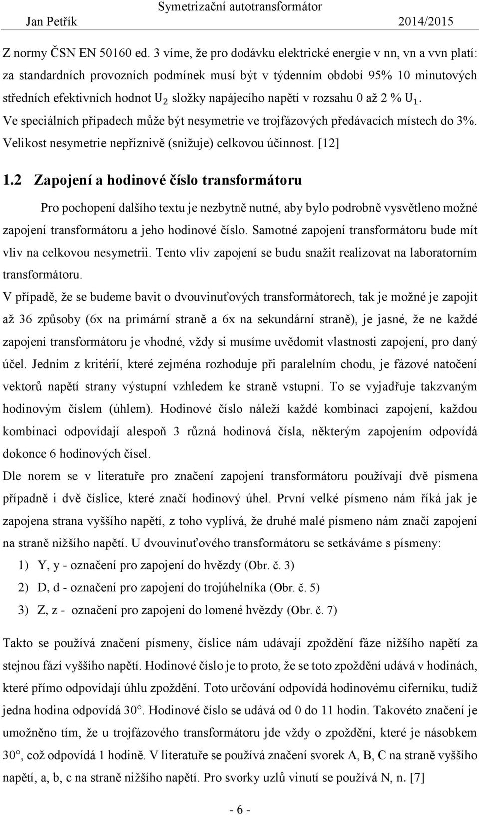 napětí v rozsahu 0 až 2 % U 1. Ve speciálních případech může být nesymetrie ve trojfázových předávacích místech do 3%. Velikost nesymetrie nepříznivě (snižuje) celkovou účinnost. [12] 1.